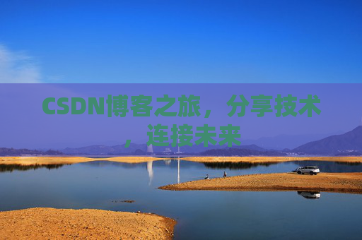 CSDN博客之旅，分享技术，连接未来